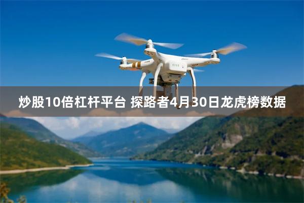 炒股10倍杠杆平台 探路者4月30日龙虎榜数据